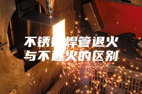 不銹鋼焊管退火與不退火的區(qū)別