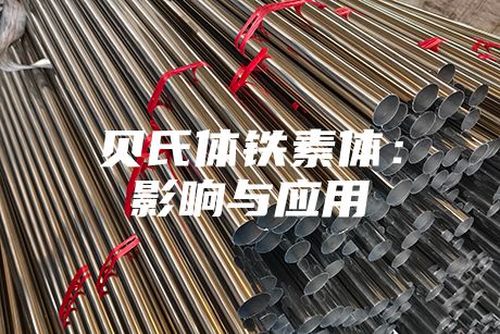 貝氏體鐵素體：影響與應用