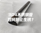 304不銹鋼管如何防止生銹？