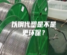 以鋼代塑是不是更環保？